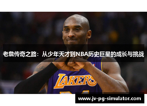 老詹传奇之路：从少年天才到NBA历史巨星的成长与挑战