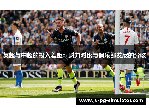 英超与中超的投入差距：财力对比与俱乐部发展的分歧