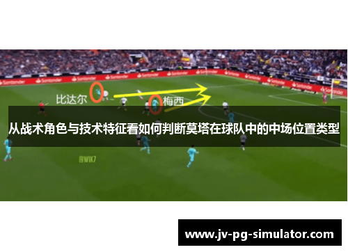 从战术角色与技术特征看如何判断莫塔在球队中的中场位置类型