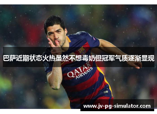 巴萨近期状态火热虽然不想毒奶但冠军气质逐渐显现