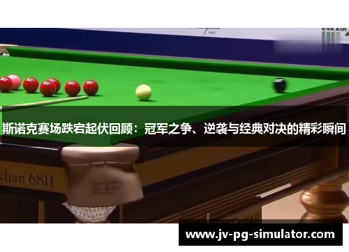 斯诺克赛场跌宕起伏回顾：冠军之争、逆袭与经典对决的精彩瞬间