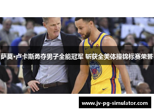 萨莫·卢卡斯勇夺男子全能冠军 斩获全美体操锦标赛荣誉 萨莫·卢卡斯勇夺男子全能冠军 斩获全美体操锦标赛荣誉