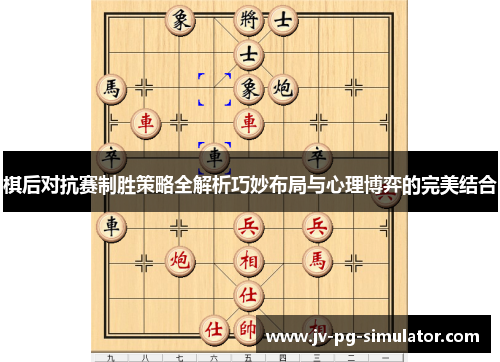 棋后对抗赛制胜策略全解析巧妙布局与心理博弈的完美结合 棋后对抗赛制胜策略全解析巧妙布局与心理博弈的完美结合