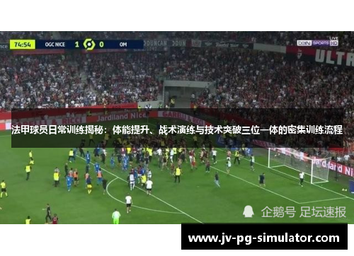 法甲球员日常训练揭秘：体能提升、战术演练与技术突破三位一体的密集训练流程