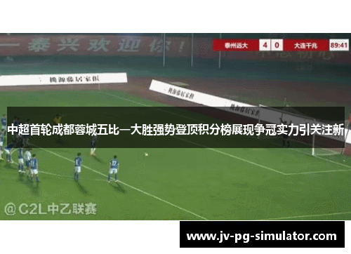 中超首轮成都蓉城五比一大胜强势登顶积分榜展现争冠实力引关注新