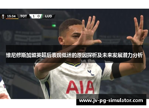 维尼修斯加盟英超后表现低迷的原因探析及未来发展潜力分析